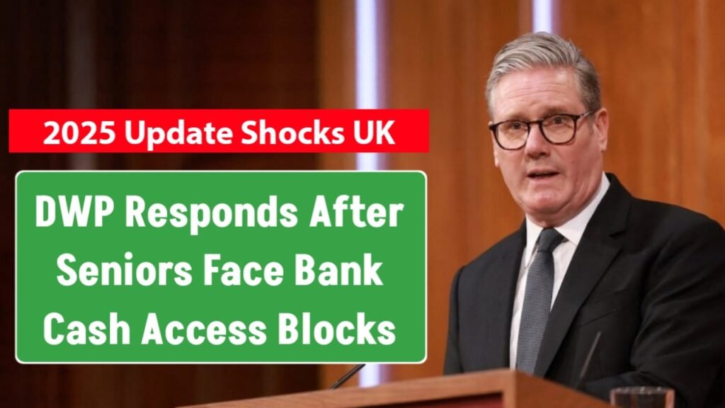 DWP Responds After Seniors Face Bank Cash Access Blocks – 2025 Update Shocks UK